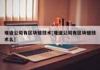 难道公司有区块链技术[难道公司有区块链技术么]