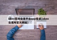 okex官网交易平台app安卓[okex交易所官方网站]