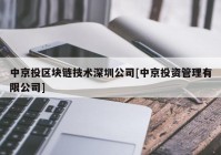 中京投区块链技术深圳公司[中京投资管理有限公司]