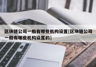 区块链公司一般有哪些机构设置[区块链公司一般有哪些机构设置的]