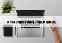 公司区块链技术讲解[公司区块链架构]